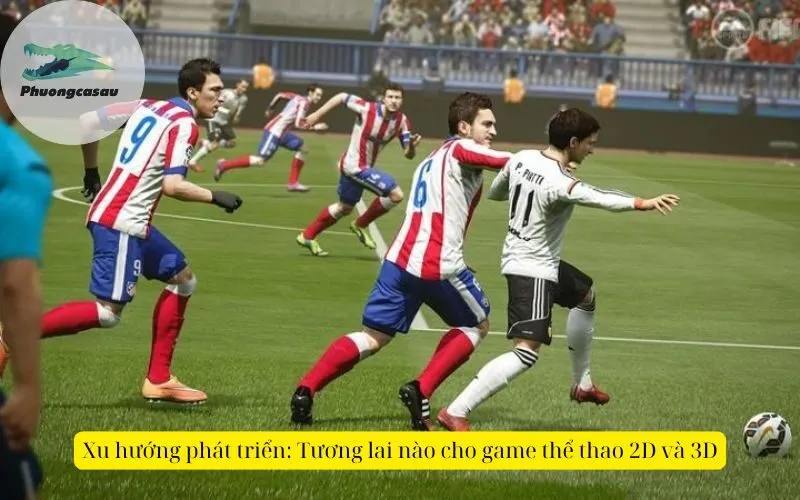Xu hướng phát triển: Tương lai nào cho game thể thao 2D và 3D