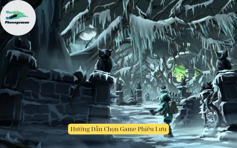 Hướng Dẫn Chọn Game Phiêu Lưu