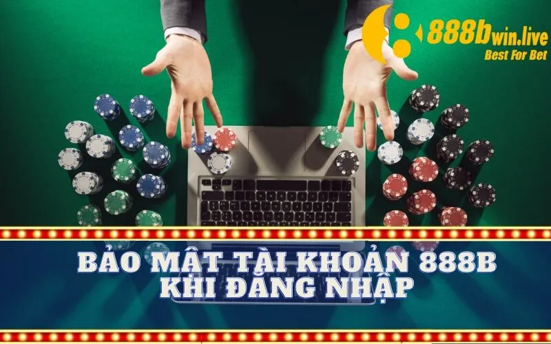 Bảo Mật Tài Khoản 888B Khi Đăng Nhập