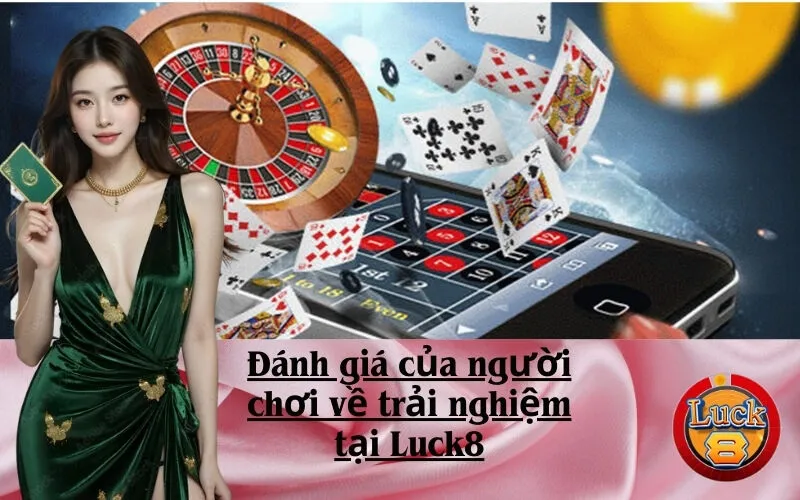 Đánh giá của người chơi về trải nghiệm tại Luck8