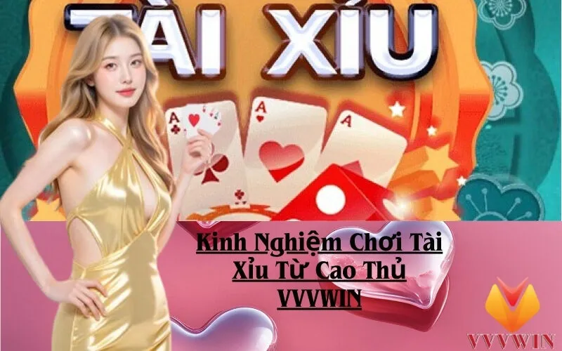 Kinh Nghiệm Chơi Tài Xỉu Từ Cao Thủ VVVWIN