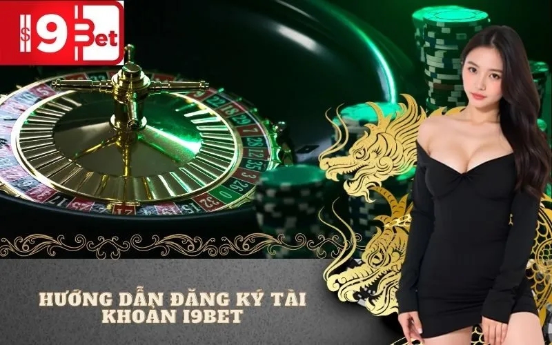 Hướng Dẫn Đăng Ký Tài Khoản I9BET