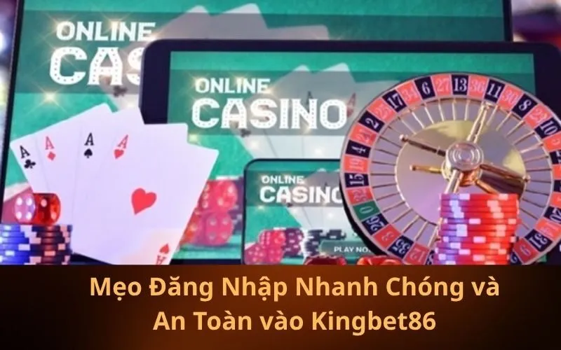 Mẹo Đăng Nhập Nhanh Chóng và An Toàn vào Kingbet86