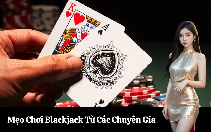 Mẹo Chơi Blackjack Từ Các Chuyên Gia