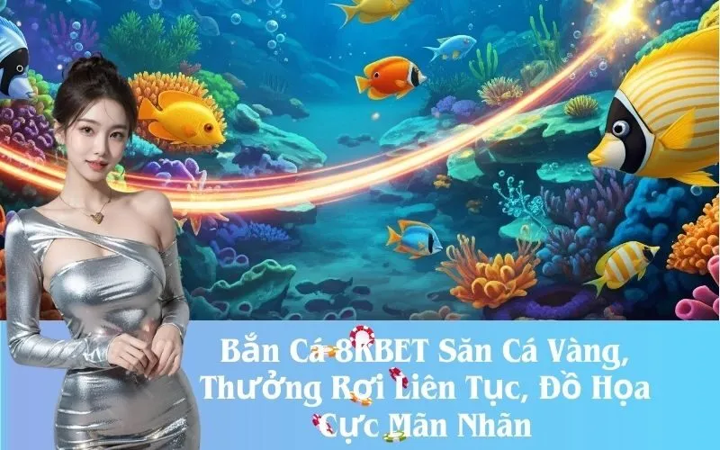 Bắn Cá 8KBET Săn Cá Vàng, Thưởng Rơi Liên Tục, Đồ Họa Cực Mãn Nhãn