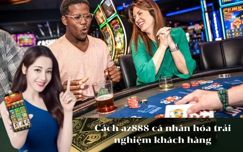 Cách az888 cá nhân hóa trải nghiệm khách hàng