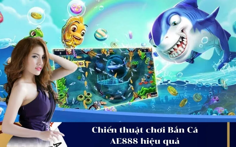 Chiến thuật chơi Bắn Cá AE888 hiệu quả