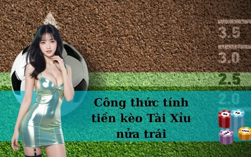 Công thức tính tiền kèo Tài Xỉu nửa trái
