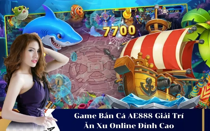 Game Bắn Cá AE888 Giải Trí Ăn Xu Online Đỉnh Cao