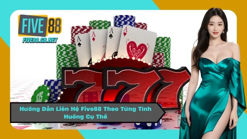 Hướng Dẫn Liên Hệ Five88 Theo Từng Tình Huống Cụ Thể