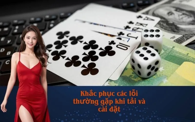 Khắc phục các lỗi thường gặp khi tải và cài đặt