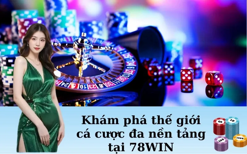 Khám phá thế giới cá cược đa nền tảng tại 78WIN