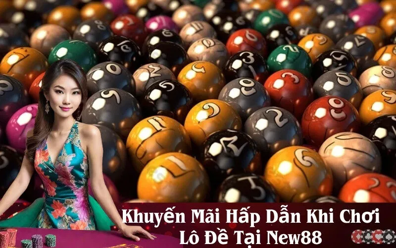 Khuyến Mãi Hấp Dẫn Khi Chơi Lô Đề Tại New88