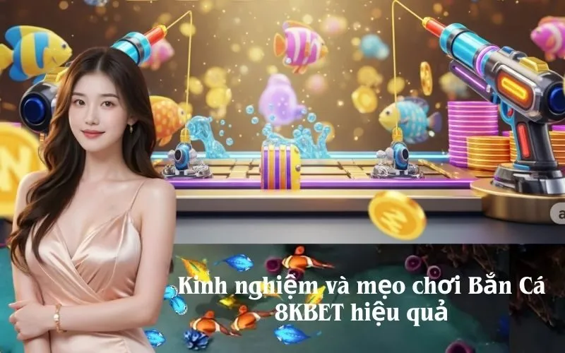Kinh nghiệm và mẹo chơi Bắn Cá 8KBET hiệu quả