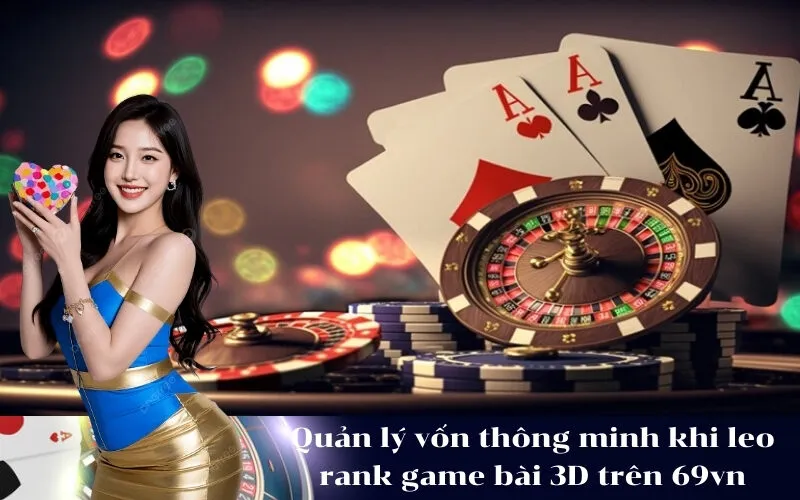 Quản lý vốn thông minh khi leo rank game bài 3D 69vn