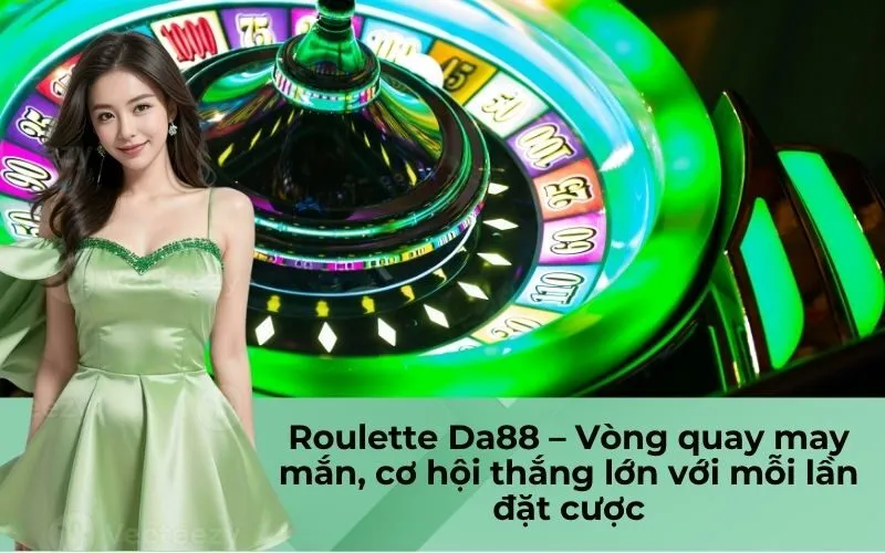Roulette Da88 – Vòng quay may mắn, cơ hội thắng lớn với mỗi lần đặt cược