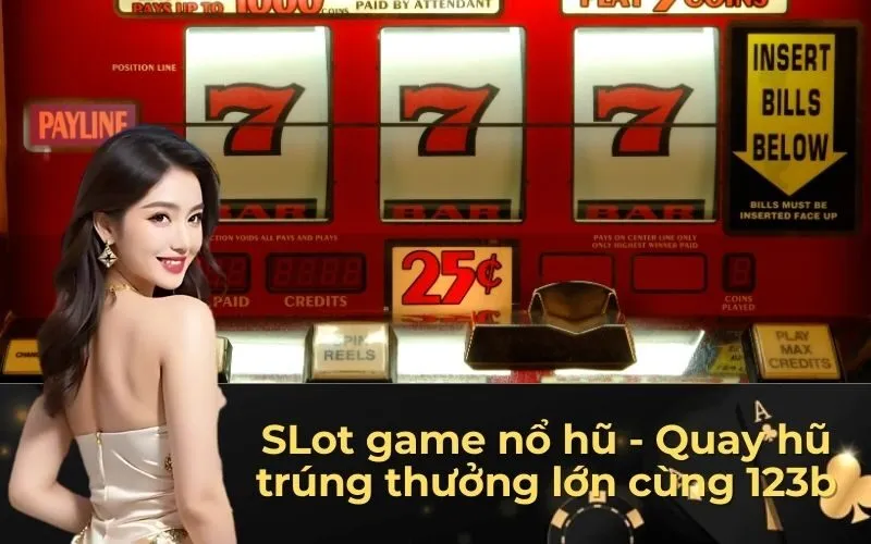 SLot game nổ hũ - Quay hũ trúng thưởng lớn cùng 123b