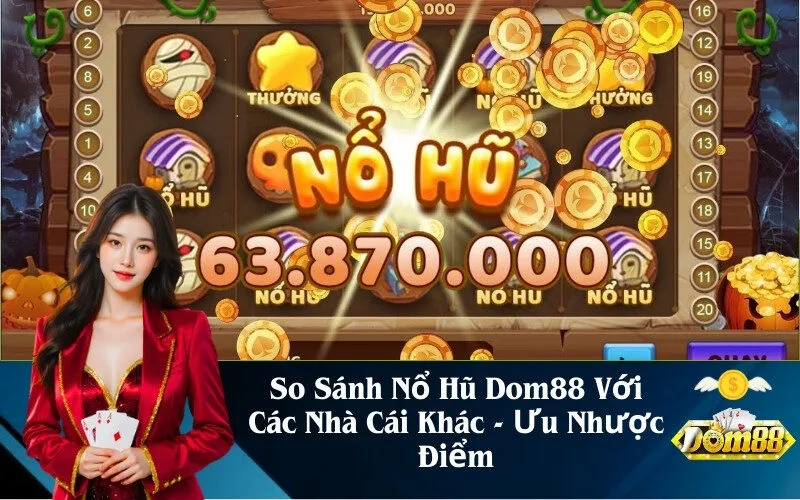 So Sánh Nổ Hũ Dom88 Với Các Nhà Cái Khác - Ưu Nhược Điểm