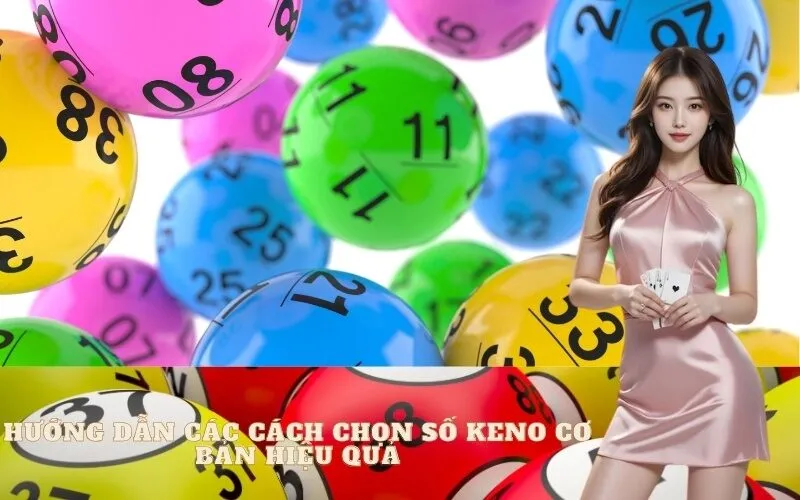 Hướng dẫn các cách chọn số Keno cơ bản hiệu quả
