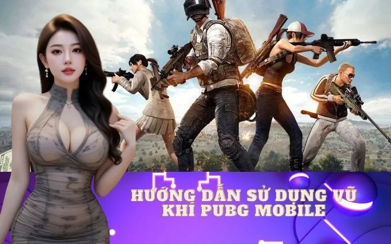Hướng dẫn sử dụng vũ khí PUBG Mobile hiệu quả