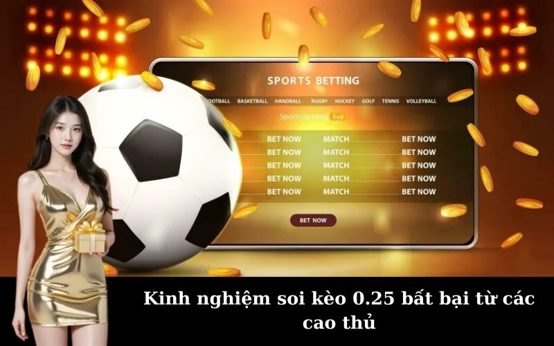 Kinh nghiệm soi kèo 0.25 bất bại từ các cao thủ