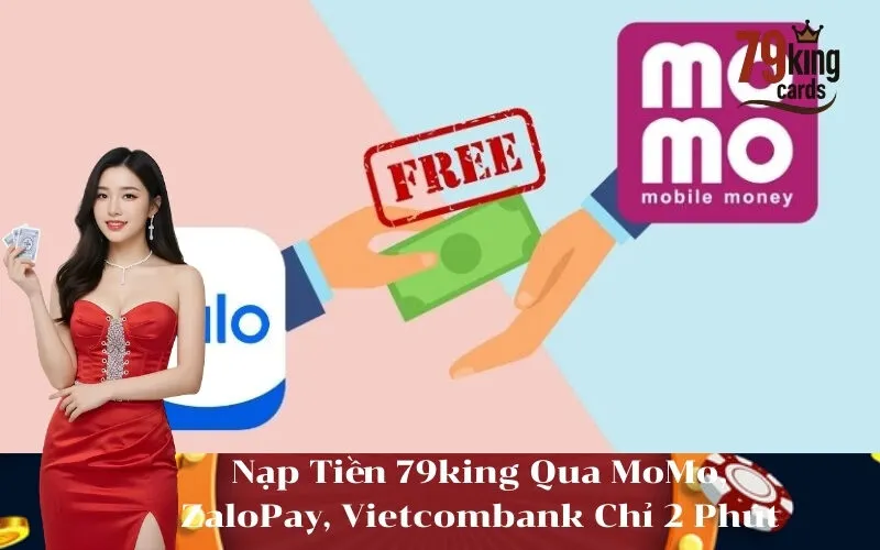 Nạp Tiền 79king Qua MoMo, ZaloPay, Vietcombank Chỉ 2 Phút