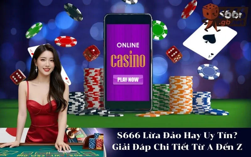 S666 Lừa Đảo Hay Uy Tín Giải Đáp Chi Tiết Từ A Đến Z