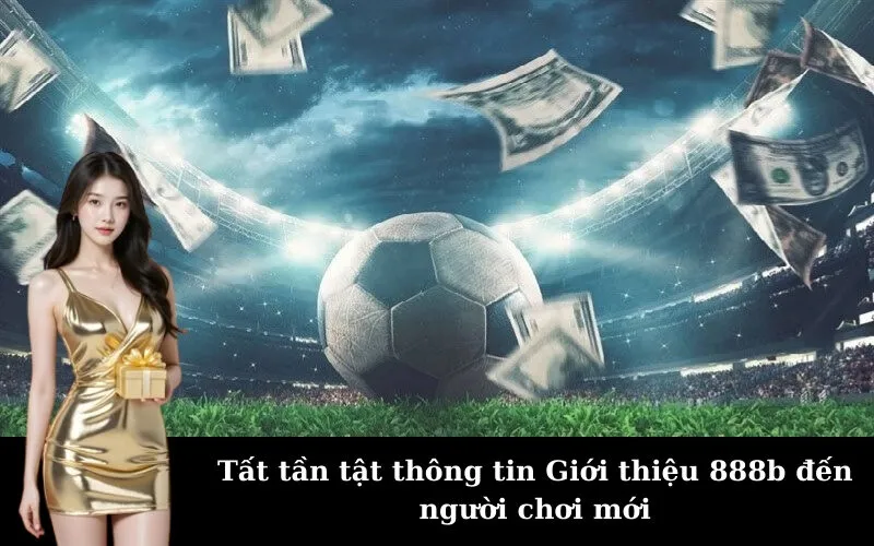 Tất tần tật thông tin Giới thiệu 888b đến người chơi mới