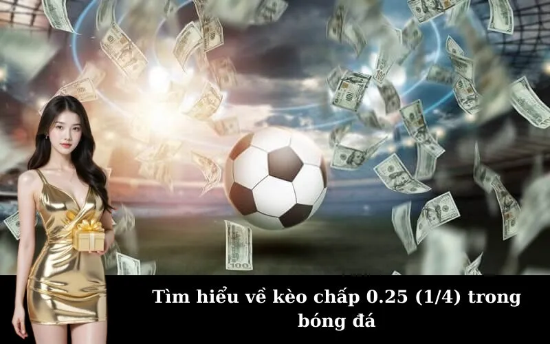 Tìm hiểu về kèo chấp 0.25 (1/4) trong bóng đá