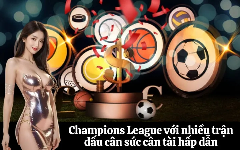 Champions League với nhiều trận đấu cân sức cân tài hấp dẫn