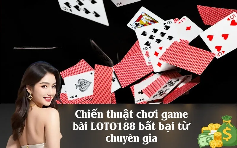 Chiến thuật chơi game bài LOTO188 bất bại từ chuyên gia