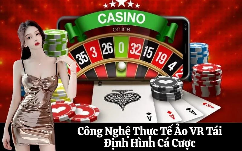 Công Nghệ Thực Tế Ảo VR Tái Định Hình Cá Cược