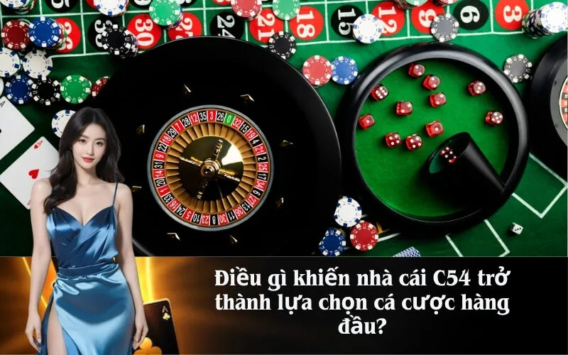 Điều gì khiến nhà cái C54 trở thành lựa chọn cá cược hàng đầu