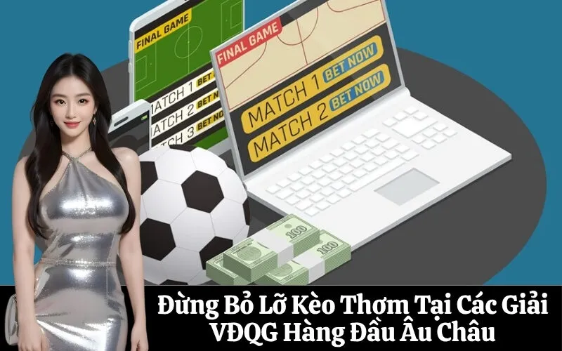 Đừng Bỏ Lỡ Kèo Thơm Tại Các Giải VĐQG Hàng Đầu Âu Châu