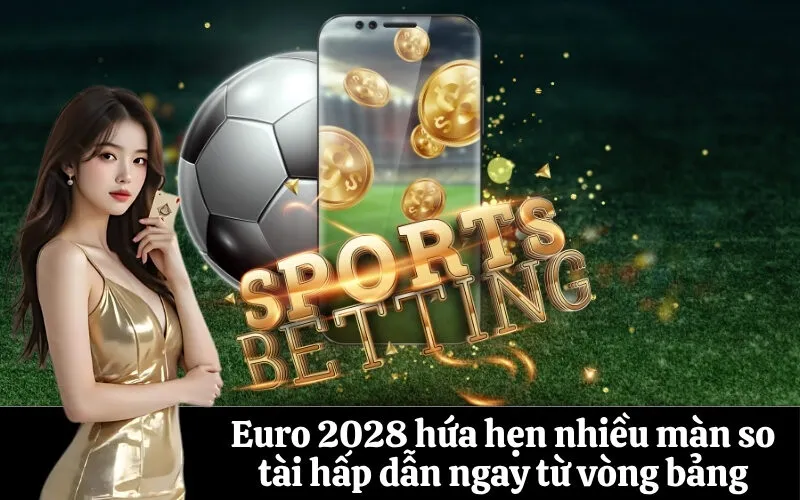 Euro 2028 hứa hẹn nhiều màn so tài hấp dẫn ngay từ vòng bảng