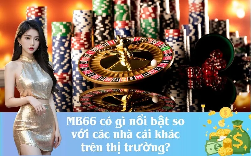 MB66 có gì nổi bật so với các nhà cái khác trên thị trường?