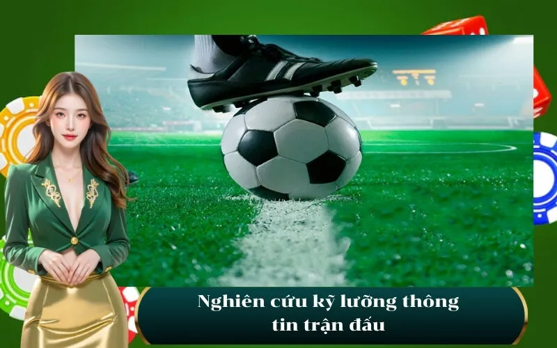 Nghiên cứu kỹ lưỡng thông tin trận đấu