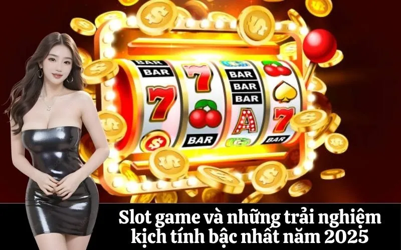 Slot game và những trải nghiệm kịch tính bậc nhất năm 2025