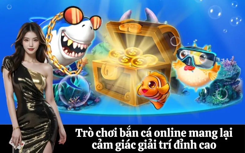Trò chơi bắn cá online mang lại cảm giác giải trí đỉnh cao